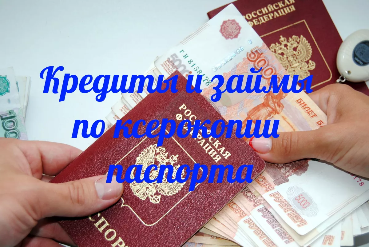 Кредиты и займы по ксерокопии паспорта
